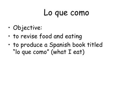 Lo que como Objective: to revise food and eating
