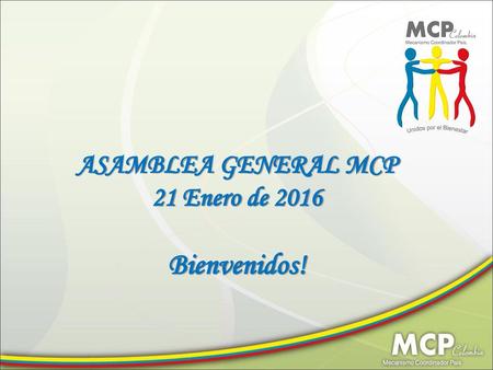 ASAMBLEA GENERAL MCP 21 Enero de 2016 Bienvenidos!