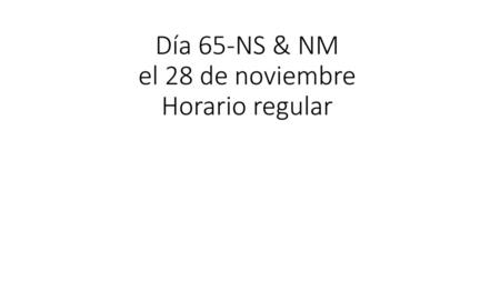Día 65-NS & NM el 28 de noviembre Horario regular
