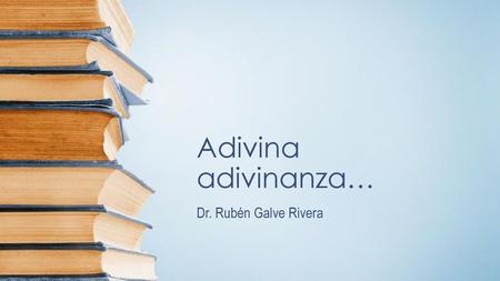 Adivina adivinanza… Dr. Rubén Galve Rivera.