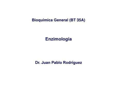 Bioquímica General (BT 35A) Dr. Juan Pablo Rodríguez