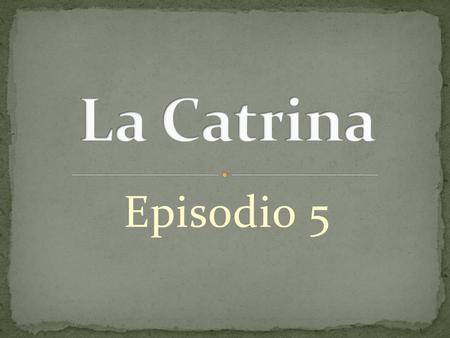 La Catrina Episodio 5.