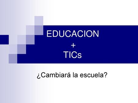 EDUCACION + TICs ¿Cambiará la escuela?