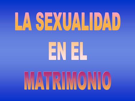 LA SEXUALIDAD EN EL MATRIMONIO.