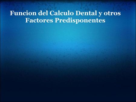 Funcion del Calculo Dental y otros Factores Predisponentes