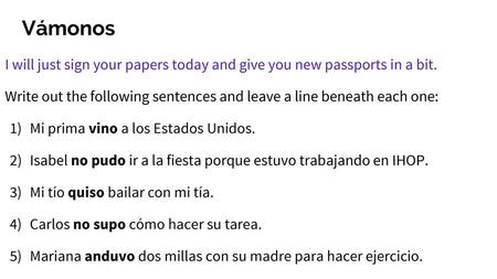 Vámonos I will just sign your papers today and give you new passports in a bit. Write out the following sentences and leave a line beneath each one: Mi.