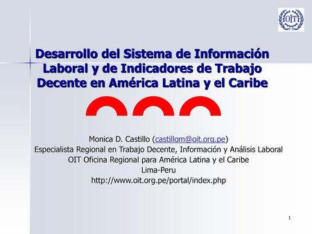 Desarrollo del Sistema de Información Laboral y de Indicadores de Trabajo Decente en América Latina y el Caribe Monica D. Castillo (castillom@oit.org.pe)