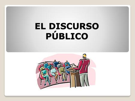 EL DISCURSO PÚBLICO.