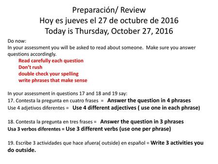 Preparación/ Review Hoy es jueves el 27 de octubre de 2016 Today is Thursday, October 27, 2016 Do now: In your assessment you will be asked to read about.