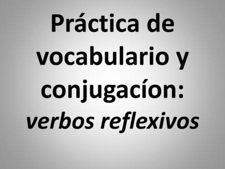 Práctica de vocabulario y conjugacíon: verbos reflexivos