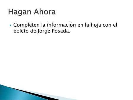 Hagan Ahora Completen la información en la hoja con el boleto de Jorge Posada.