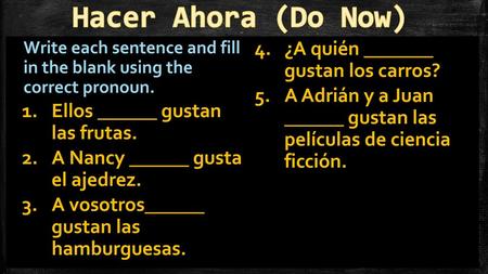 Hacer Ahora (Do Now) ¿A quién _______ gustan los carros?