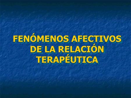 FENÓMENOS AFECTIVOS DE LA RELACIÓN TERAPÉUTICA