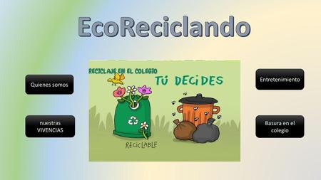EcoReciclando Entretenimiento Quienes somos nuestras VIVENCIAS