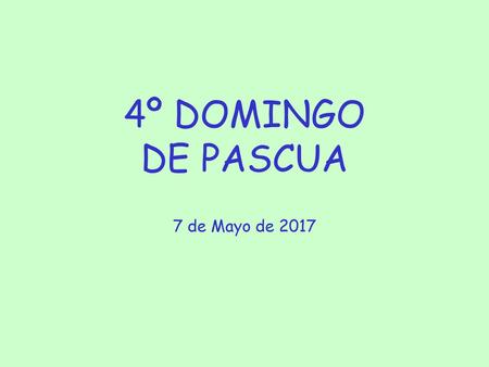 4º DOMINGO DE PASCUA 7 de Mayo de 2017