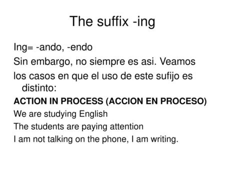 The suffix -ing Ing= -ando, -endo