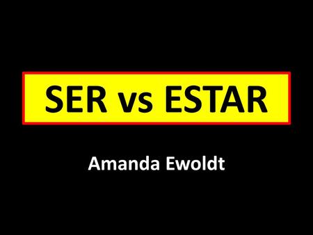 SER vs ESTAR Amanda Ewoldt.