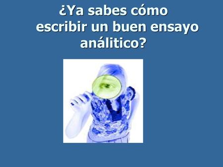 ¿Ya sabes cómo escribir un buen ensayo análitico?
