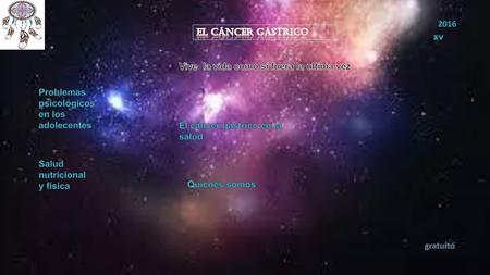 2016 El Cáncer gástrico xv Vive  la vida como si fuera la ultima vez
