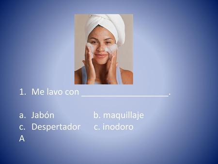 Me lavo con __________________.