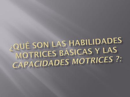 Clasificación Locomotrices : Andar, correr, saltar, variaciones del salto, galopar, deslizarse, rodar, pararse, botar, esquivar, caer, trepar, subir, bajar,