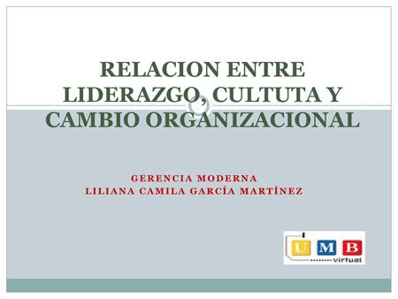 RELACION ENTRE LIDERAZGO, CULTUTA Y CAMBIO ORGANIZACIONAL