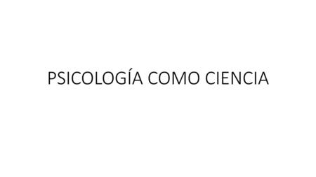 PSICOLOGÍA COMO CIENCIA
