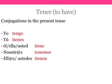 Tener (to have) Conjugations in the present tense Yo tengo Tú tienes