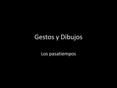 Gestos y Dibujos Los pasatiempos.