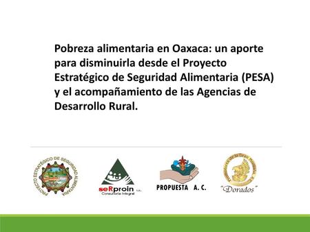Pobreza alimentaria en Oaxaca: un aporte para disminuirla desde el Proyecto Estratégico de Seguridad Alimentaria (PESA) y el acompañamiento de las Agencias.