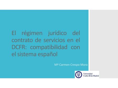 El régimen jurídico del contrato de servicios en el DCFR: compatibilidad con el sistema español Mª Carmen Crespo Mora     