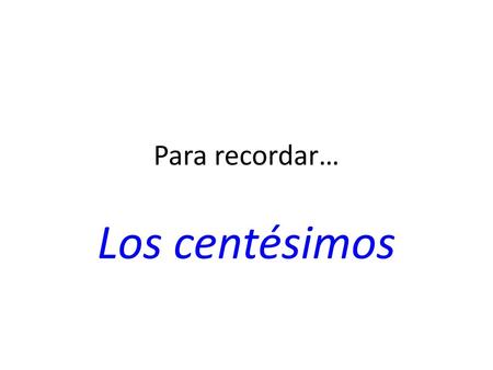 Para recordar… Los centésimos.
