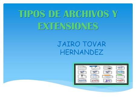 TIPOS DE ARCHIVOS Y EXTENSIONES