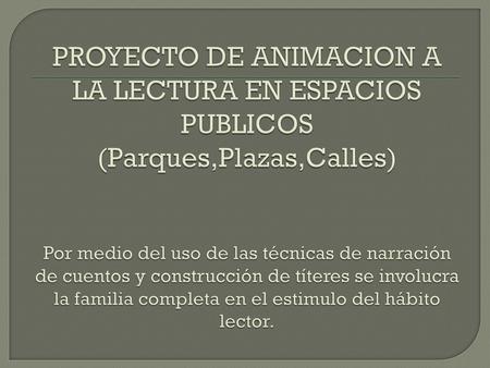 PROYECTO DE ANIMACION A LA LECTURA EN ESPACIOS PUBLICOS (Parques,Plazas,Calles) Por medio del uso de las técnicas de narración de cuentos y construcción.