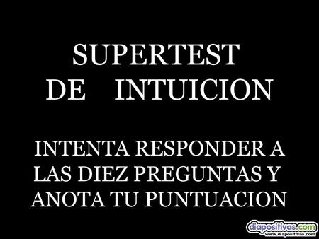 SUPERTEST DE INTUICION INTENTA RESPONDER A LAS DIEZ PREGUNTAS Y