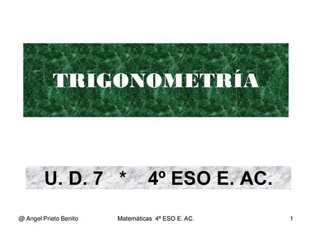 TRIGONOMETRÍA U. D. 7 * 4º ESO E. Angel Prieto Benito