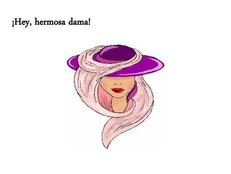 ¡Hey, hermosa dama! CON CARIÑO PARA NOSOTRAS LAS MUJERES DE MARÍA.