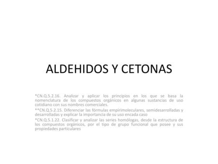 ALDEHIDOS Y CETONAS *CN.Q.5.2.16. Analizar y aplicar los principios en los que se basa la nomenclatura de los compuestos orgánicos en algunas sustancias.