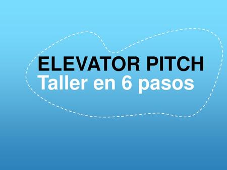 ELEVATOR PITCH Taller en 6 pasos Octubre, 2010.
