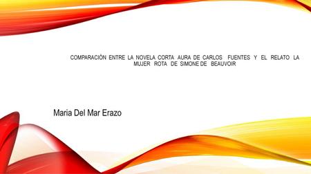 Comparación entre la novela corta Aura DE Carlos FueNTES y el relato La mujer rota De Simone de Beauvoir Maria Del Mar Erazo.