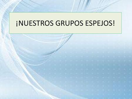 ¡NUESTROS GRUPOS ESPEJOS!