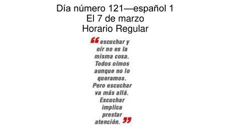 Día número 121—español 1 El 7 de marzo Horario Regular
