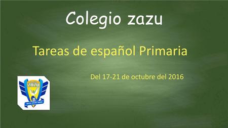 Colegio zazu Tareas de español Primaria Del 17-21 de octubre del 2016.