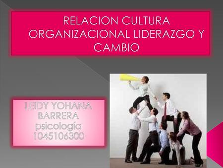 RELACION CULTURA ORGANIZACIONAL LIDERAZGO Y CAMBIO