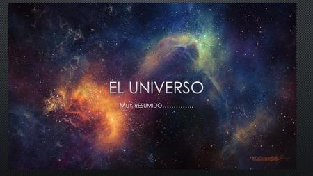 El universo Muy resumido…………...