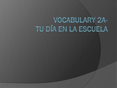 Vocabulary 2A- Tu día en la escuela