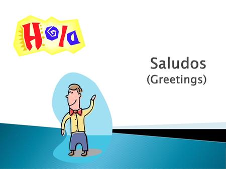 Saludos (Greetings).