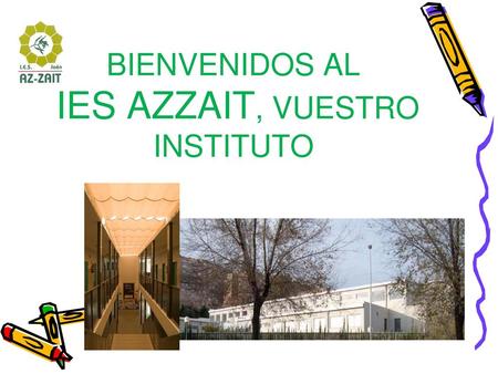 BIENVENIDOS AL IES AZZAIT, VUESTRO INSTITUTO