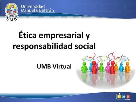Ética empresarial y responsabilidad social UMB Virtual