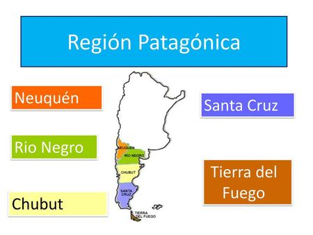 Región Patagónica Neuquén Santa Cruz Rio Negro Tierra del Fuego Chubut.